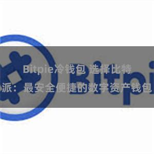 Bitpie冷钱包 选择比特派：最安全便捷的数字资产钱包