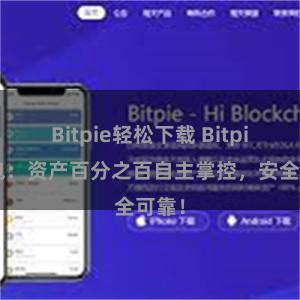 Bitpie轻松下载 Bitpie钱包：资产百分之百自主掌控，安全可靠！