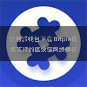 比特派钱包下载 Bitpie钱包支持的区块链网络解析