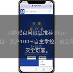 比特派官网地址推荐 Bitpie钱包：资产100%自主掌控，安全可靠。