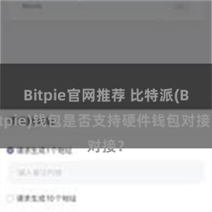 Bitpie官网推荐 比特派(Bitpie)钱包是否支持硬件钱包对接？