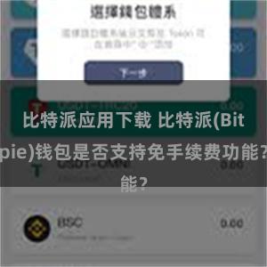 比特派应用下载 比特派(Bitpie)钱包是否支持免手续费功能？