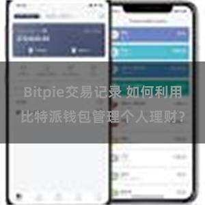 Bitpie交易记录 如何利用比特派钱包管理个人理财？