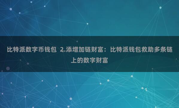 比特派数字币钱包 2.添增加链财富:比特派钱包救助多条链上的数字财富
