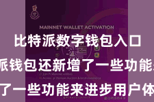 比特派数字钱包入口  比特派钱包还新增了一些功能来进步用户体验